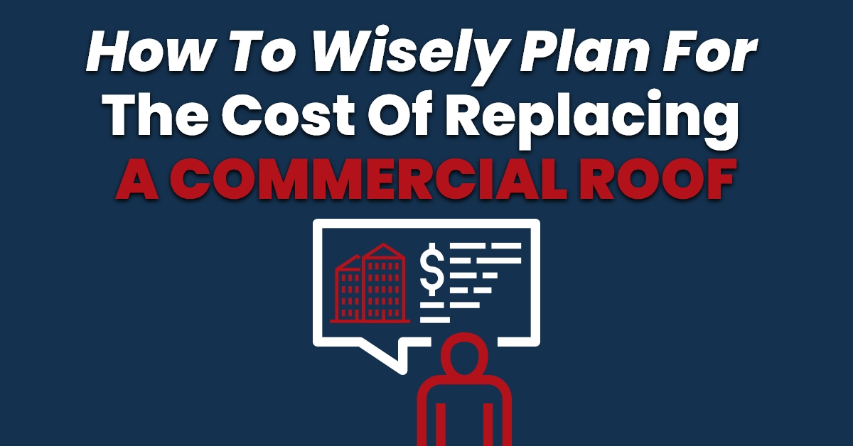 How to wisely plan for the cost of replacing a commercial roof