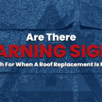 Are There Warning Signs to Watch For When A Roof Replacement is Needed?