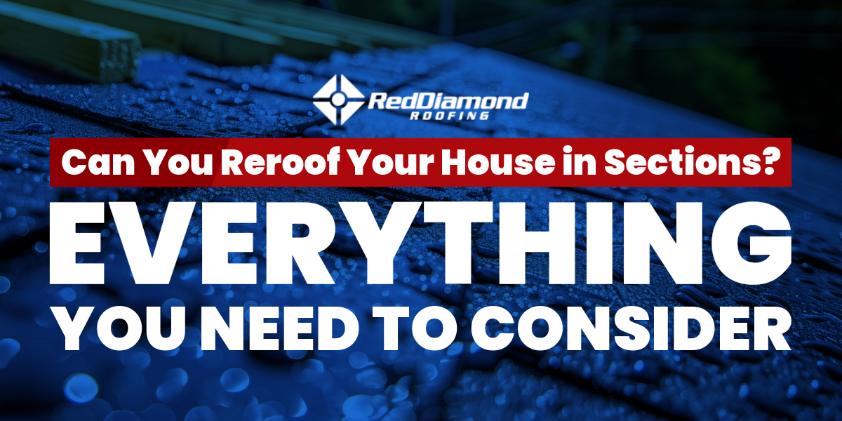 Can You Reroof Your House in Sections? Everything You Need to Consider